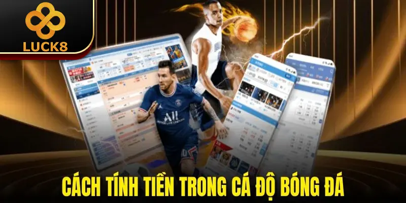 Cách Tính Tiền Trong Cá Độ Bóng Đá Tại Luck8 Cho Tân Thủ