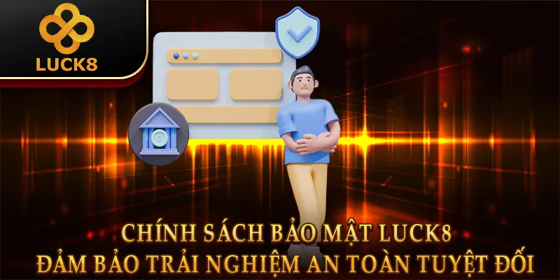 Chính sách bảo mật Luck8 - Đảm bảo trải nghiệm an toàn tuyệt đối