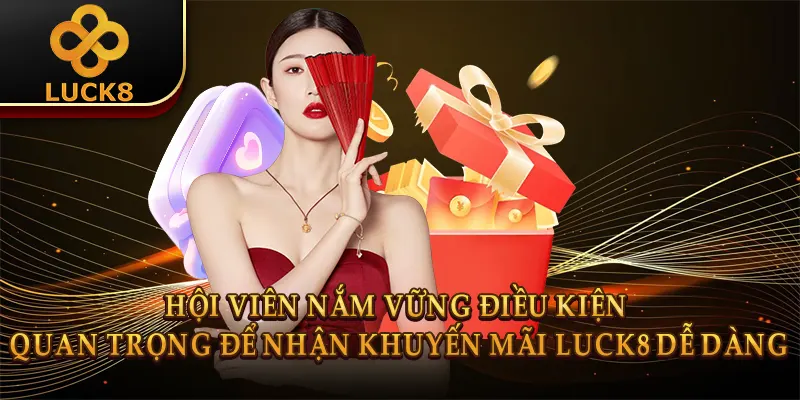 Hội viên nắm vững điều kiện quan trọng để nhận khuyến mãi Luck8 dễ dàng