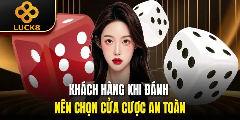 Khách hàng khi đánh nên chọn cửa cược an toàn