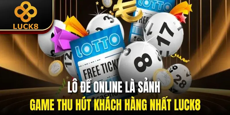 Lô đề online là sảnh game thu hút khách hàng nhất Luck8