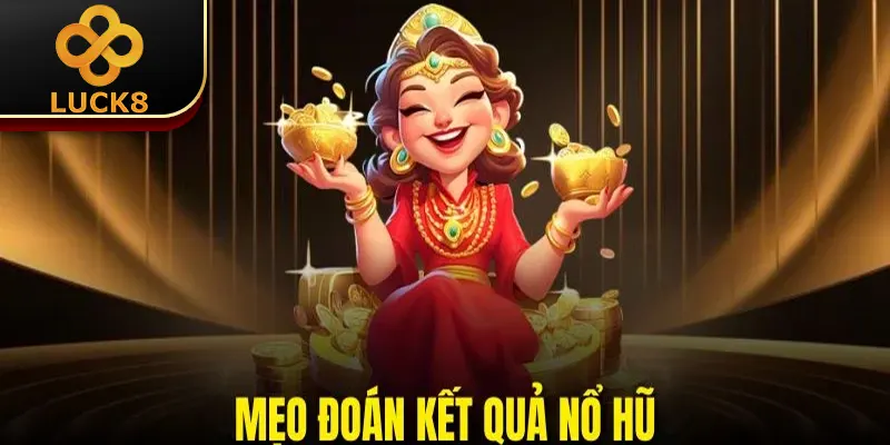 Mẹo Đoán Kết Quả Nổ Hũ - Cơ Hội Vàng Để Bạn “Đổi Đời”