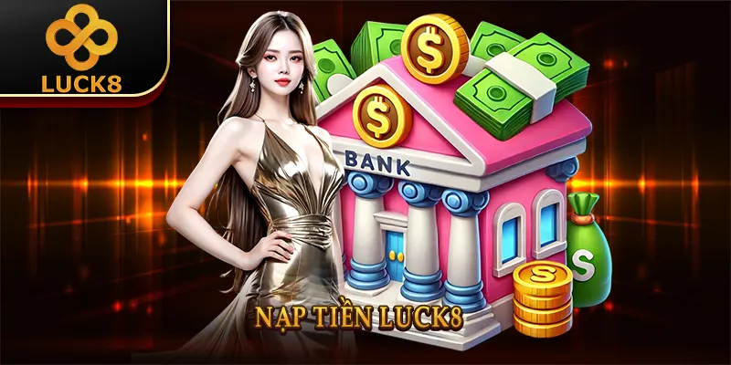 Nạp tiền Luck8 - Giao Dịch Nhanh Chóng Chỉ 3 Phút