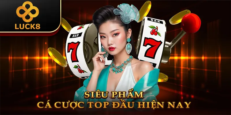 Siêu phẩm cá cược top đầu hiện nay 