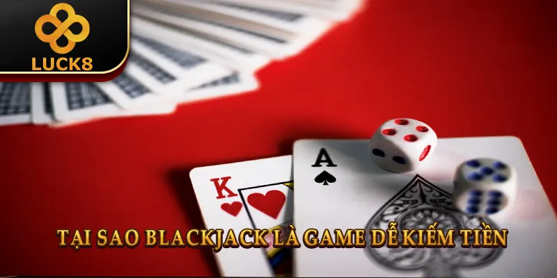 Blackjack là game dễ kiếm tiền nhất