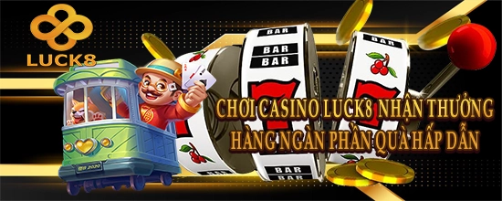 Chơi Casino tại Luck8 Nhận Hàng Ngàn Phần Thưởng