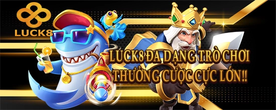 Luck8 Đa Dạng Trò Chơi Thưởng Cực Lớn